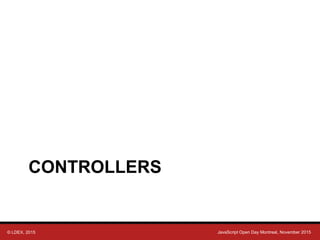 © LDEX, 2015 JavaScript Open Day Montreal, November 2015
CONTROLLERS
 