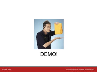 © LDEX, 2015 JavaScript Open Day Montreal, November 2015
DEMO!
 