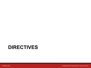 © LDEX, 2015 JavaScript Open Day Montreal, November 2015
DIRECTIVES
 