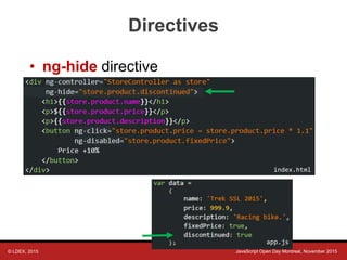 © LDEX, 2015 JavaScript Open Day Montreal, November 2015
Directives
• ng-hide directive
index.html
app.js
 