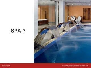 © LDEX, 2015 JavaScript Open Day Montreal, November 2015
SPA ?
 