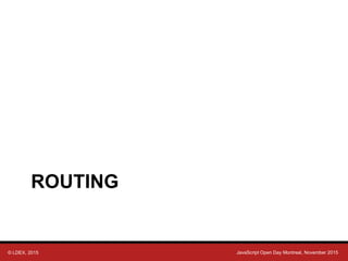 © LDEX, 2015 JavaScript Open Day Montreal, November 2015
ROUTING
 