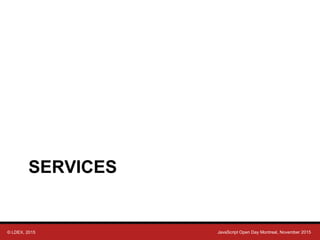 © LDEX, 2015 JavaScript Open Day Montreal, November 2015
SERVICES
 