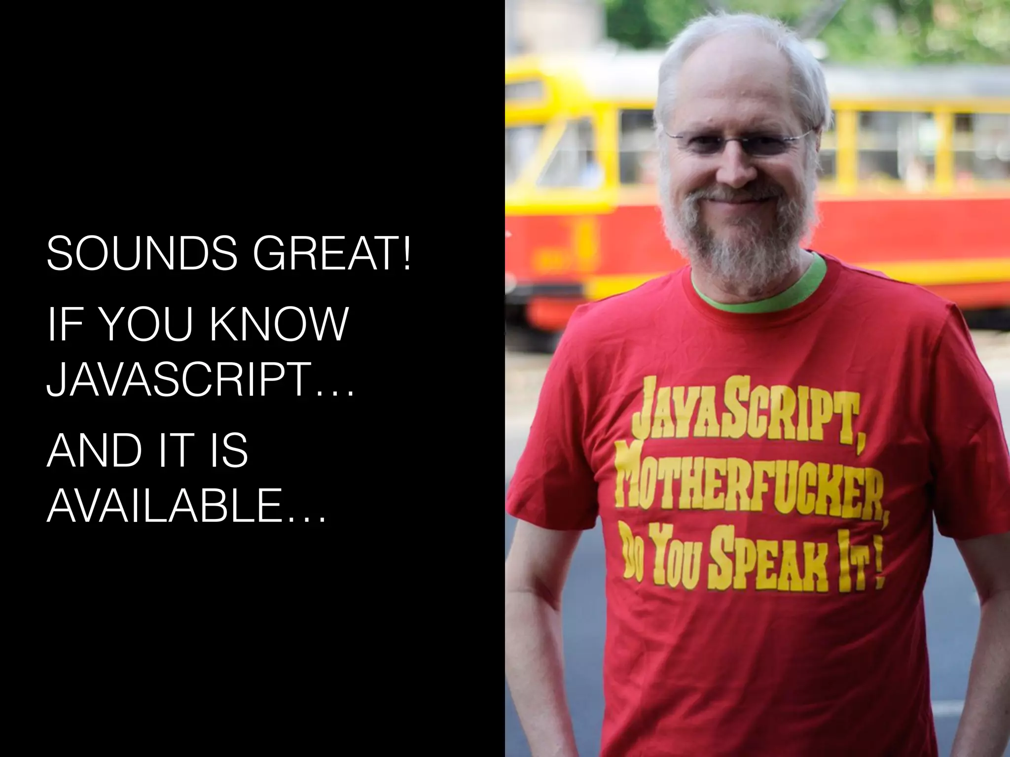 SOUNDS GREAT!
IF YOU KNOW
JAVASCRIPT…
AND IT IS
AVAILABLE…
 