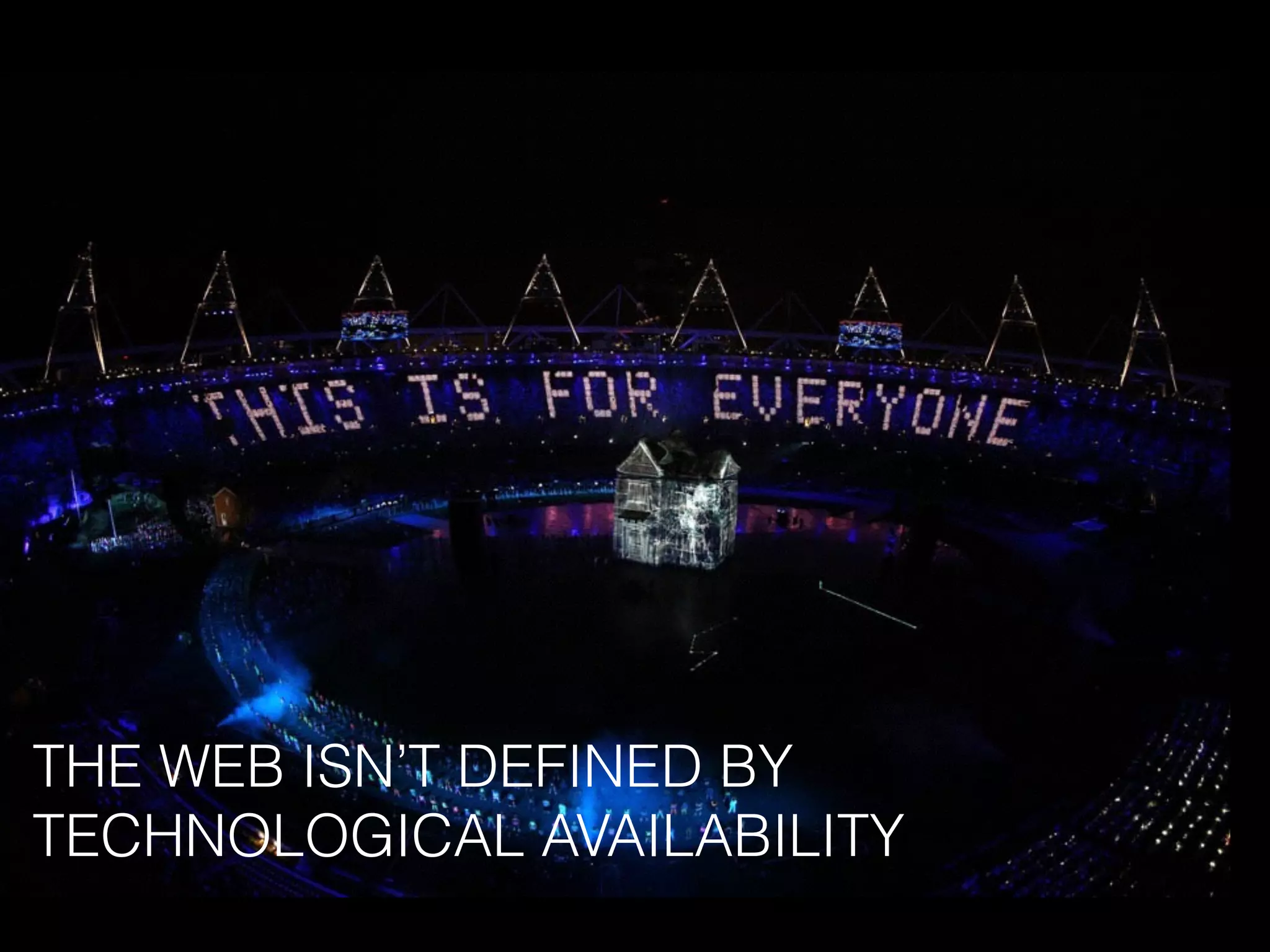 THE WEB ISN’T DEFINED BY
TECHNOLOGICAL AVAILABILITY
 