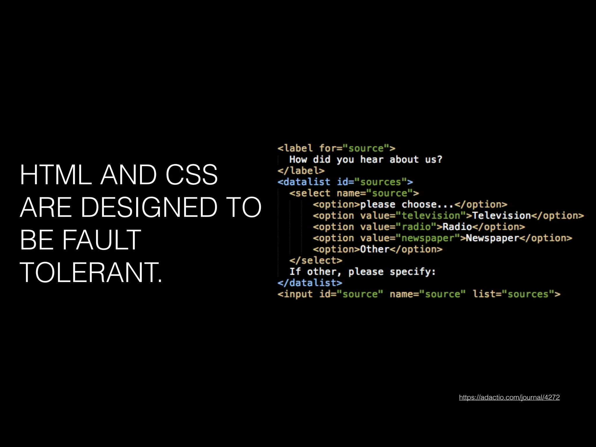 HTML AND CSS
ARE DESIGNED TO
BE FAULT
TOLERANT.
https://adactio.com/journal/4272
 