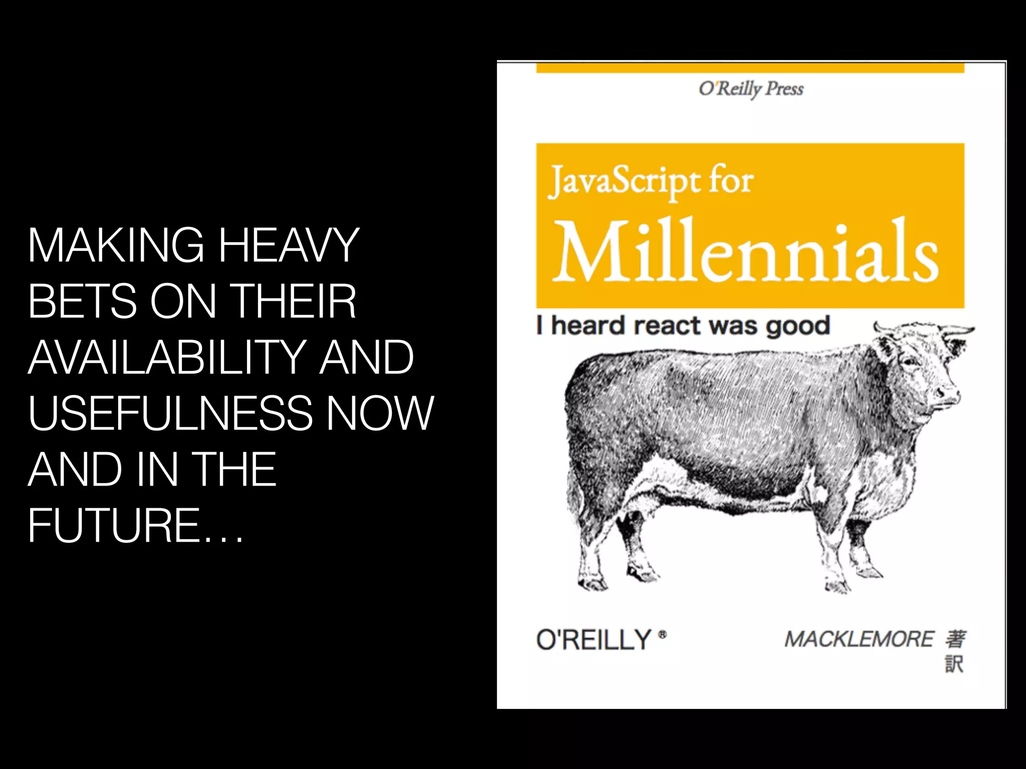 MAKING HEAVY
BETS ON THEIR
AVAILABILITY AND
USEFULNESS NOW
AND IN THE
FUTURE…
 