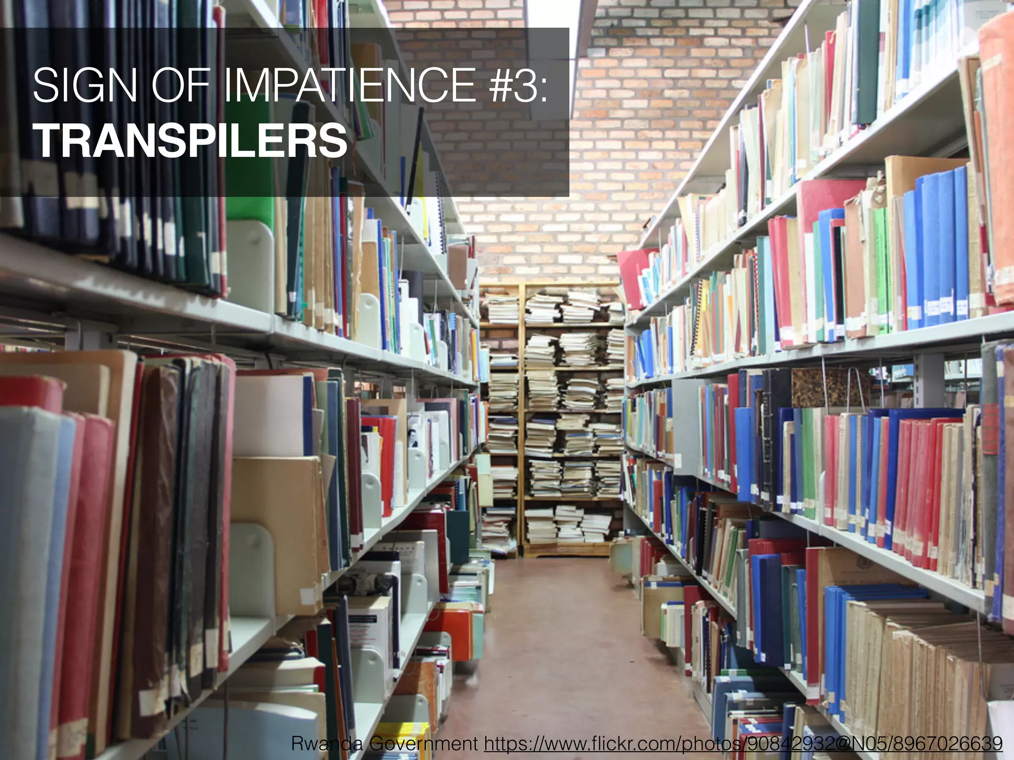 SIGN OF IMPATIENCE #3:
TRANSPILERS
Rwanda Government https://www.ﬂickr.com/photos/90842932@N05/8967026639
 