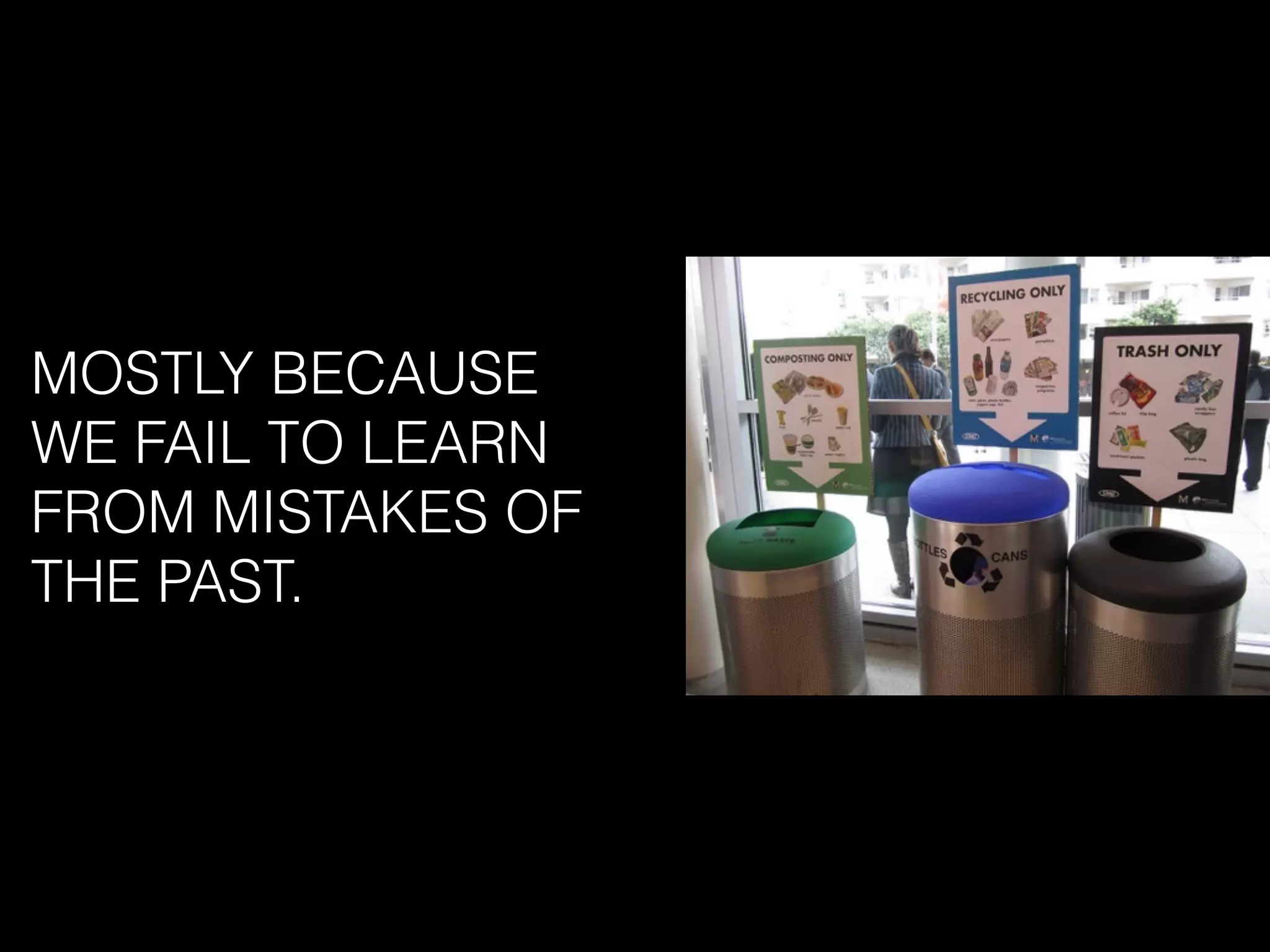 MOSTLY BECAUSE
WE FAIL TO LEARN
FROM MISTAKES OF
THE PAST.
 