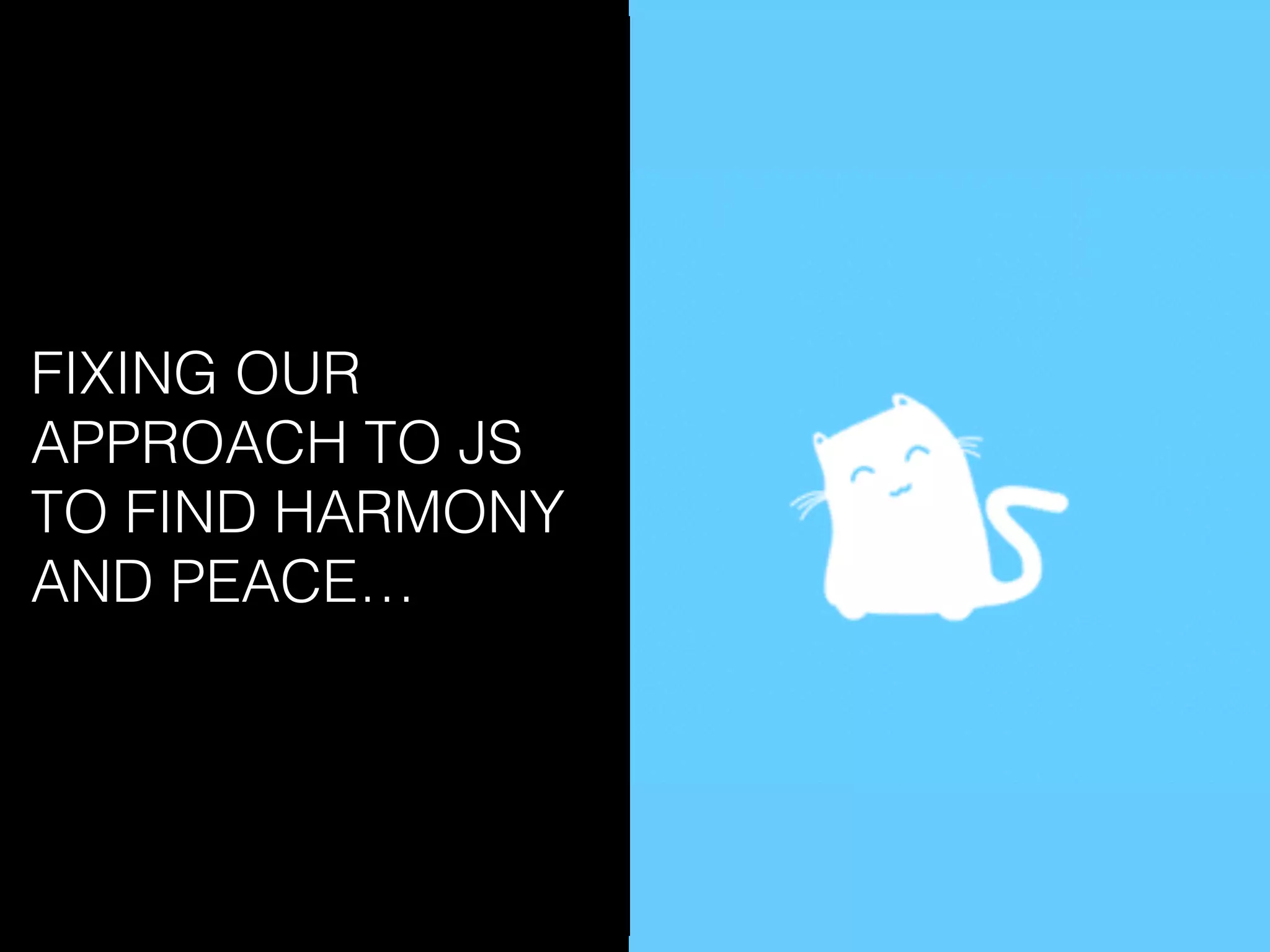 FIXING OUR
APPROACH TO JS
TO FIND HARMONY
AND PEACE…
 