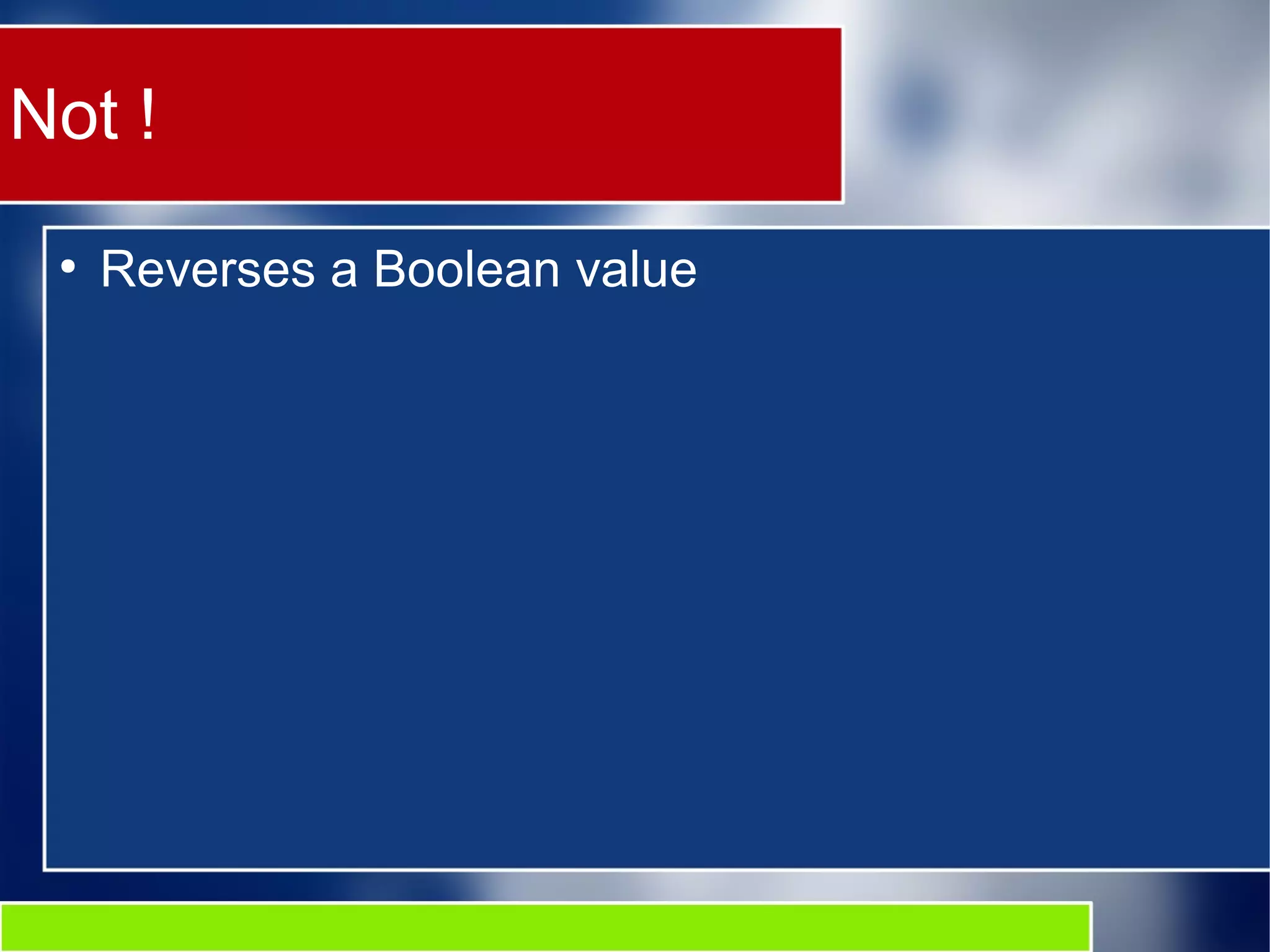 Not !
●
Reverses a Boolean value
 
