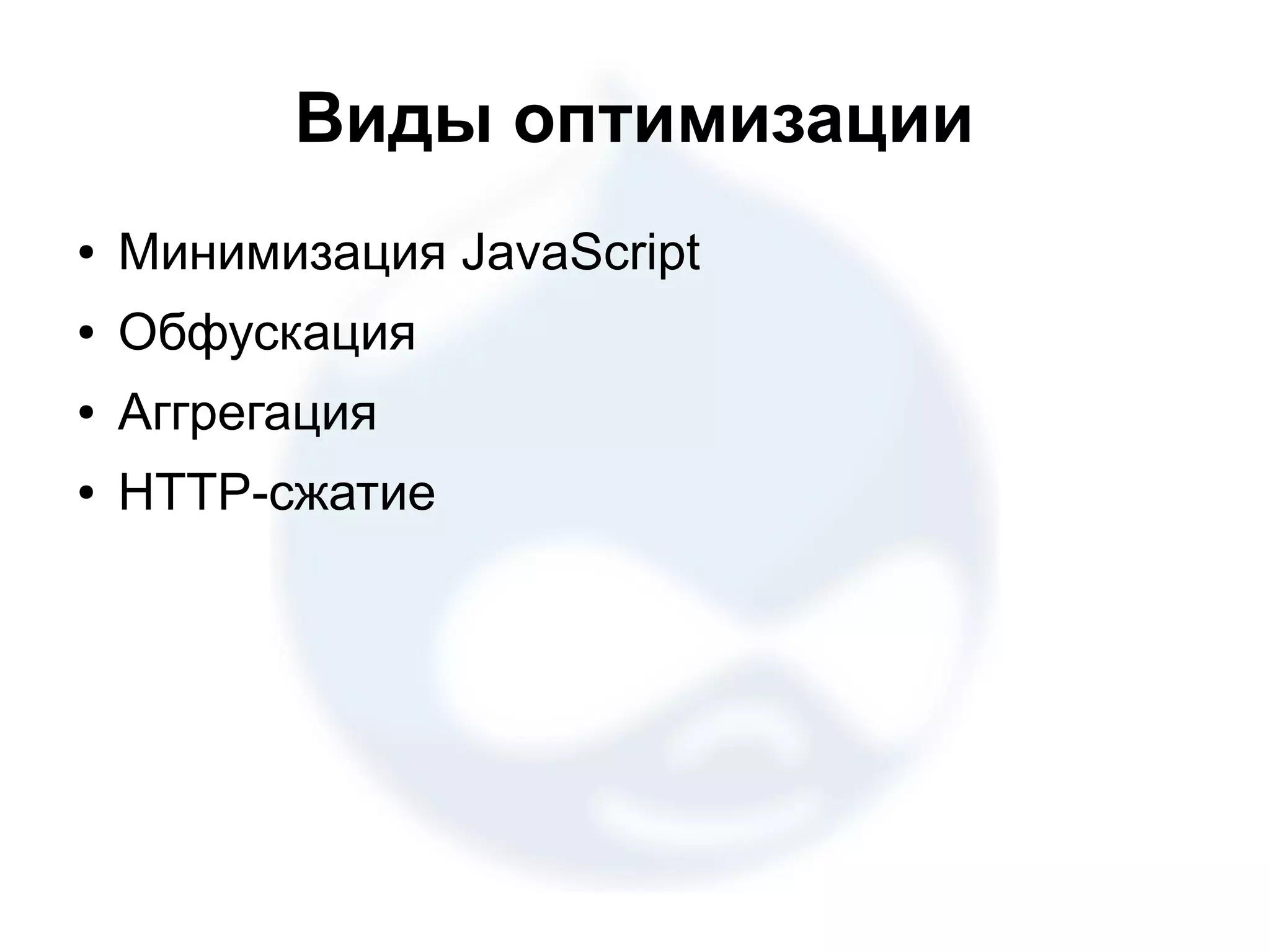 Виды оптимизации ● Минимизация JavaScript ● Обфускация ● Аггрегация ● HTTP-cжатие 