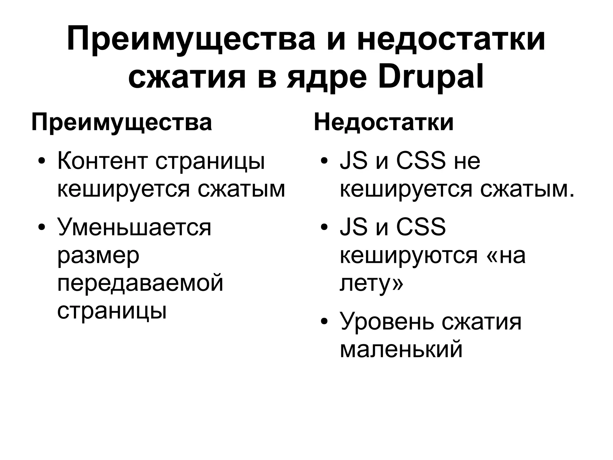 Преимущества и недостатки сжатия в ядре Drupal Преимущества Недостатки ● Контент страницы ● JS и CSS не кешируется сжатым кешируется сжатым. ● Уменьшается ● JS и CSS размер кешируются «на передаваемой лету» страницы ● Уровень сжатия маленький 