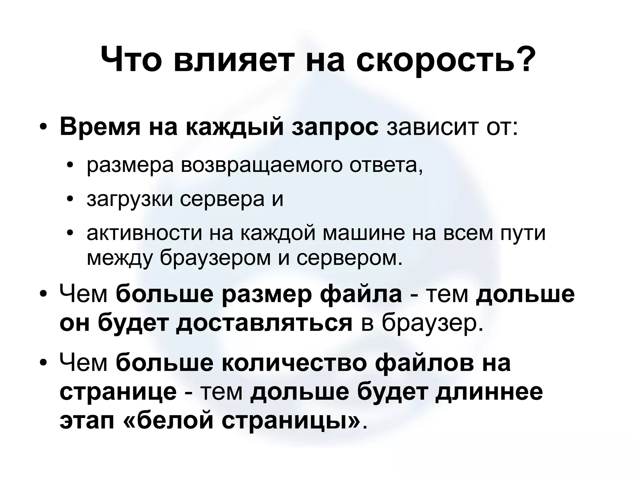 Что влияет на скорость? ● Время на каждый запрос зависит от: ● размера возвращаемого ответа, ● загрузки сервера и ● активности на каждой машине на всем пути между браузером и сервером. ● Чем больше размер файла - тем дольше он будет доставляться в браузер. ● Чем больше количество файлов на странице - тем дольше будет длиннее этап «белой страницы». 