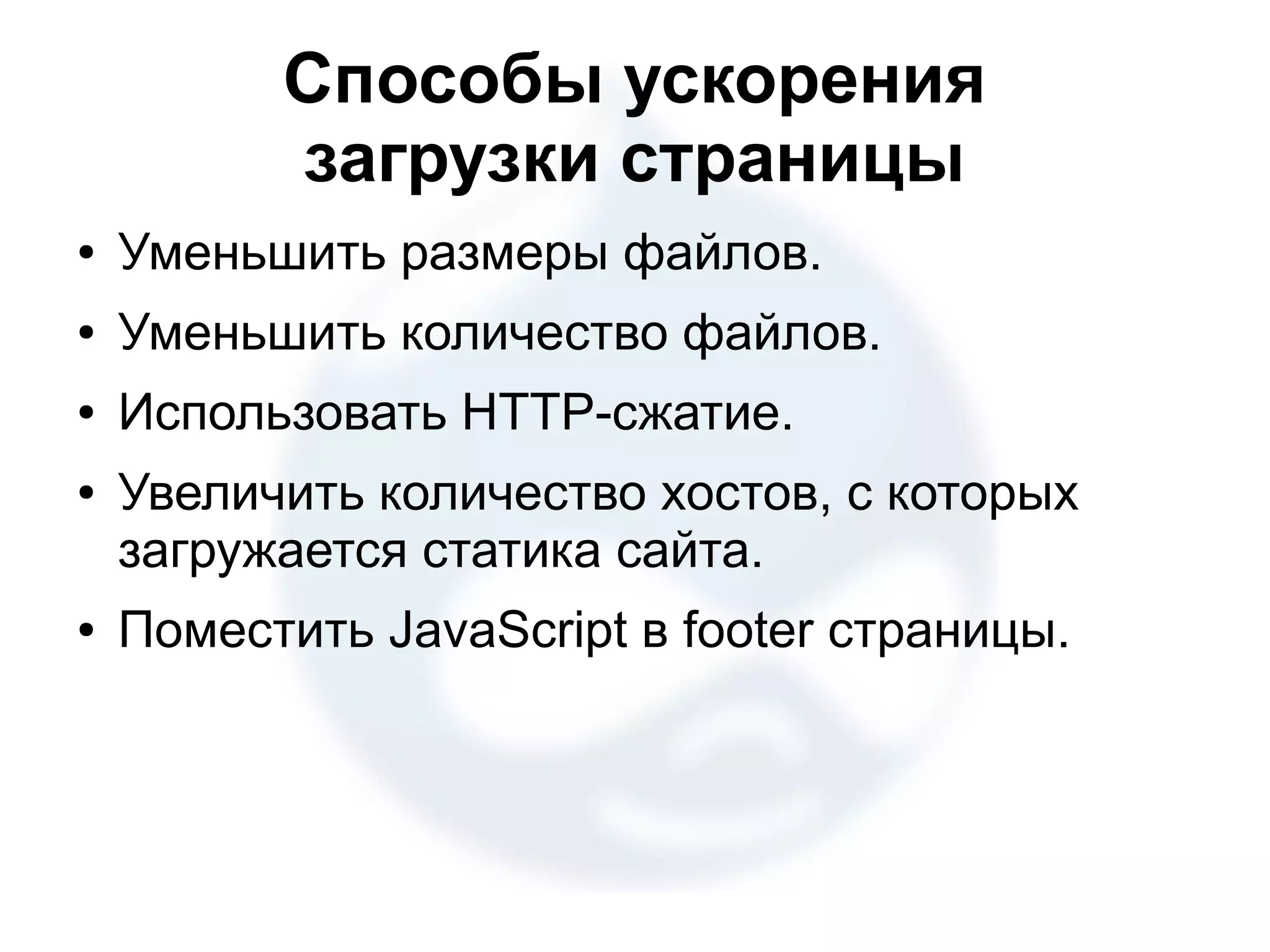 Способы ускорения загрузки страницы ● Уменьшить размеры файлов. ● Уменьшить количество файлов. ● Использовать HTTP-сжатие. ● Увеличить количество хостов, с которых загружается статика сайта. ● Поместить JavaScript в footer страницы. 