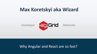 Why Angular and React are so fast?
Max Koretskyi aka Wizard
Developer Advocate
 