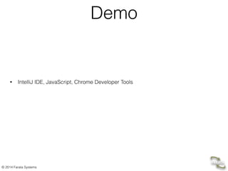 © 2014 Farata Systems
Demo
• IntelliJ IDE, JavaScript, Chrome Developer Tools
 