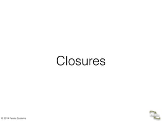 © 2014 Farata Systems
Closures
 