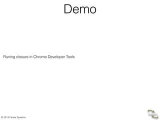 © 2014 Farata Systems
Demo
Runing closure in Chrome Developer Tools
 