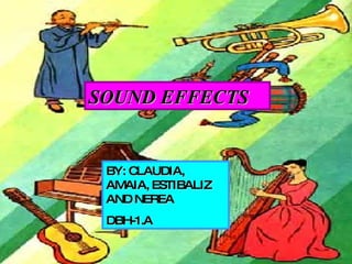 SOUND EFFECTS BY: CLAUDIA, AMAIA, ESTIBALIZ  AND NEREA DBH-1.A 