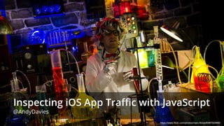 Inspecting iOS App Traffic with JavaScript
@AndyDavies
https://www.flickr.com/photos/marc-flores/8367323660
 