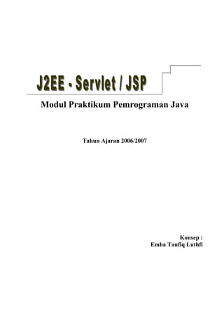 Modul Praktikum Pemrograman Java


         Tahun Ajaran 2006/2007




                                           Konsep :
                                  Emha Taufiq Luthfi
 