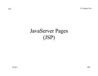 JSP                                Le langage Java




                JavaServer Pages
                     (JSP)




      XVIII-1                               JMF
 