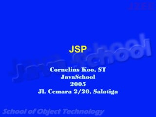 JSP

    Cornelius Koo, ST
       JavaSchool
          2005
Jl. Cemara 2/20, Salatiga
 