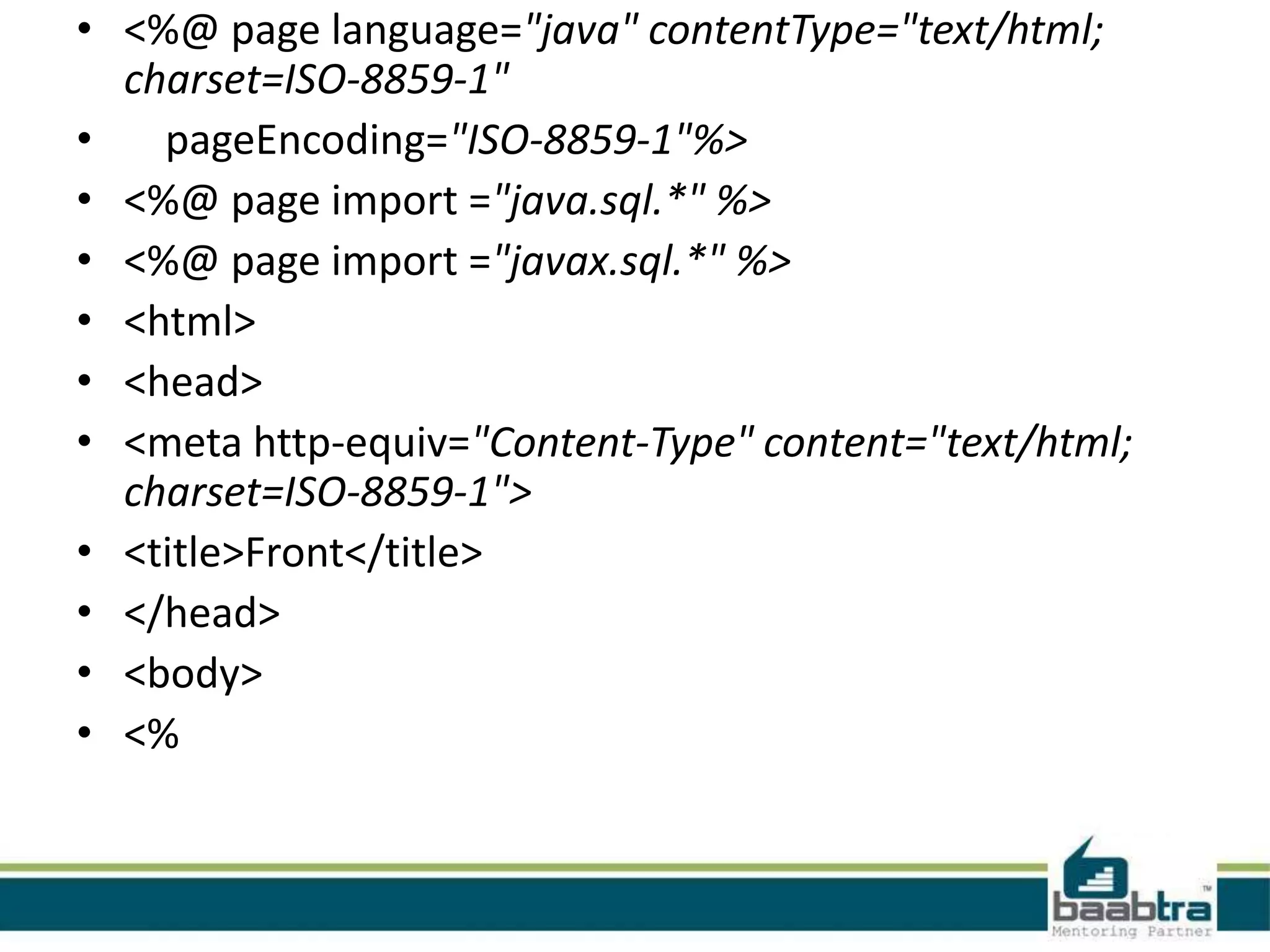 • <%@ page language="java" contentType="text/html; charset=ISO-8859-1" • pageEncoding="ISO-8859-1"%> • <%@ page import ="java.sql.*" %> • <%@ page import ="javax.sql.*" %> • <html> • <head> • <meta http-equiv="Content-Type" content="text/html; charset=ISO-8859-1"> • <title>Front</title> • </head> • <body> • <% 