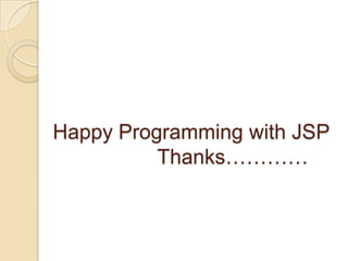 Happy Programming with JSP
Thanks…………

 