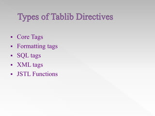 

Core Tags
 Formatting tags
 SQL tags
 XML tags
 JSTL Functions

 