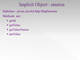 Subclass - javax.servlet.http.HttpSession
Methods are:
 getId
 getValue
 getValueNames
 putValue

 