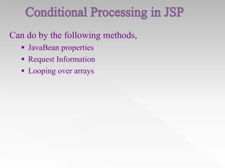 Can do by the following methods,
 JavaBean properties
 Request Information
 Looping over arrays

 
