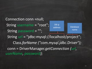 Connection conn =null;
String username = "root";
String password = "";
String url = "jdbc:mysql://localhost/project";
Clas...