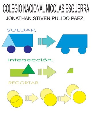 COLEGIONACIONALNICOLASESGUERRA
JONATHAN STIVEN PULIDO PAEZ
SOLDAR
Intersección.
.
RECORTAR
 
