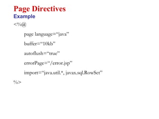 <%@
page language=“java”
buffer=“10kb”
autoflush=“true”
errorPage=“/error.jsp”
import=“java.util.*, javax.sql.RowSet”
%>
Page Directives
Example
 