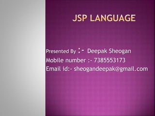 Presented By :- Deepak Sheogan
Mobile number :- 7385553173
Email id:- sheogandeepak@gmail.com
 