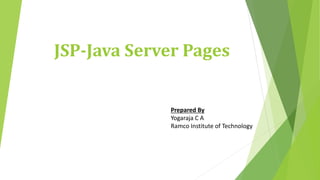JSP-Java Server Pages
Prepared By
Yogaraja C A
Ramco Institute of Technology
 