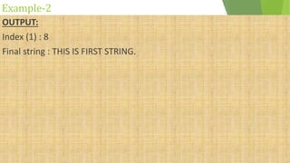 Example-2
OUTPUT:
Index (1) : 8
Final string : THIS IS FIRST STRING.
 
