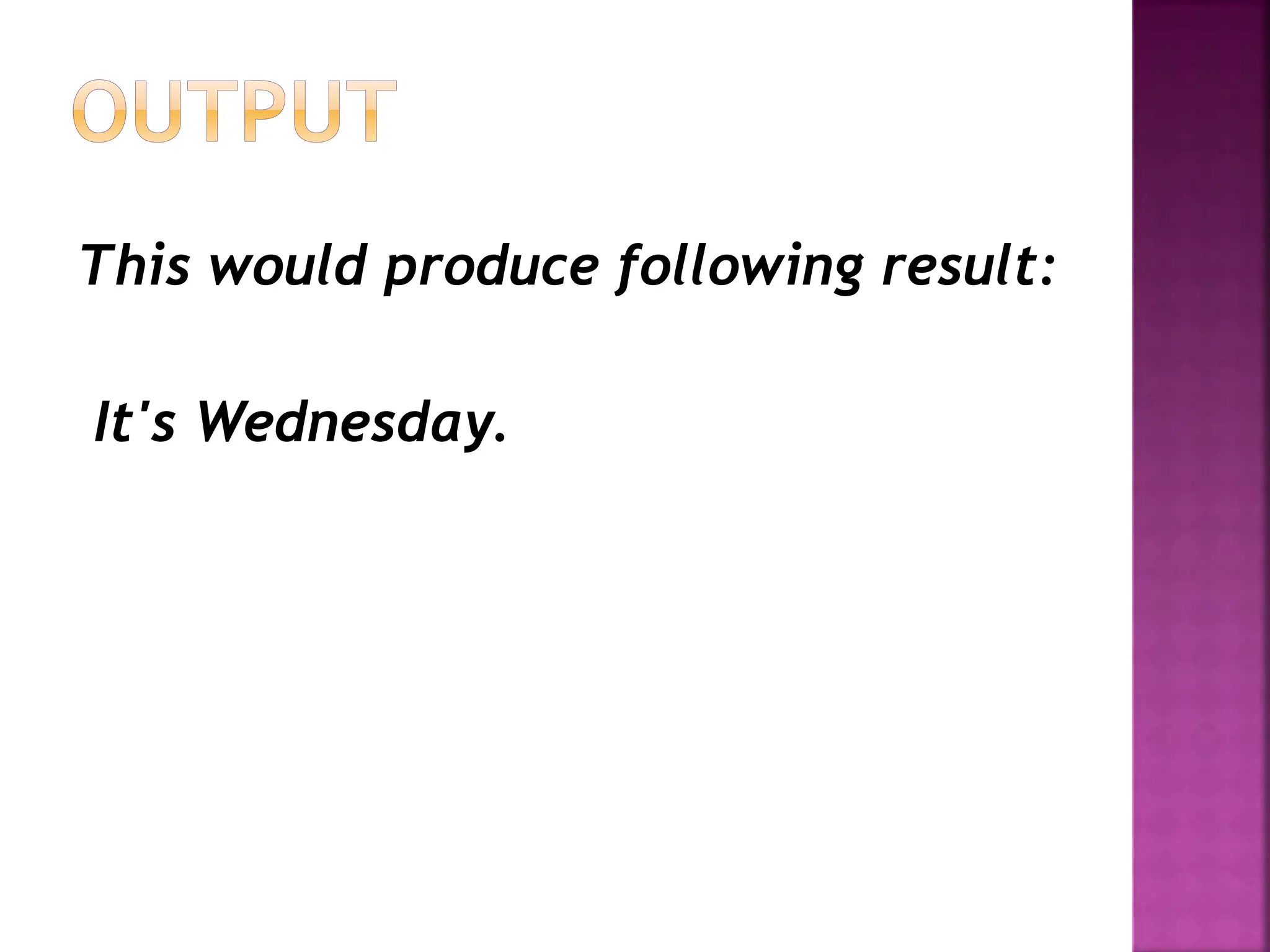 This would produce following result:
It's Wednesday.
 