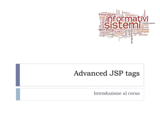 Advanced JSP tags

     Introduzione al corso
 