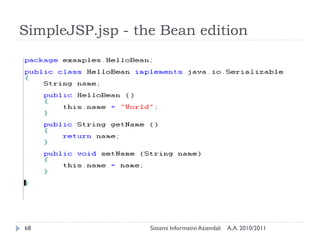 SimpleJSP.jsp - the Bean edition




68                Sistemi Informativi Aziendali   A.A. 2010/2011
 
