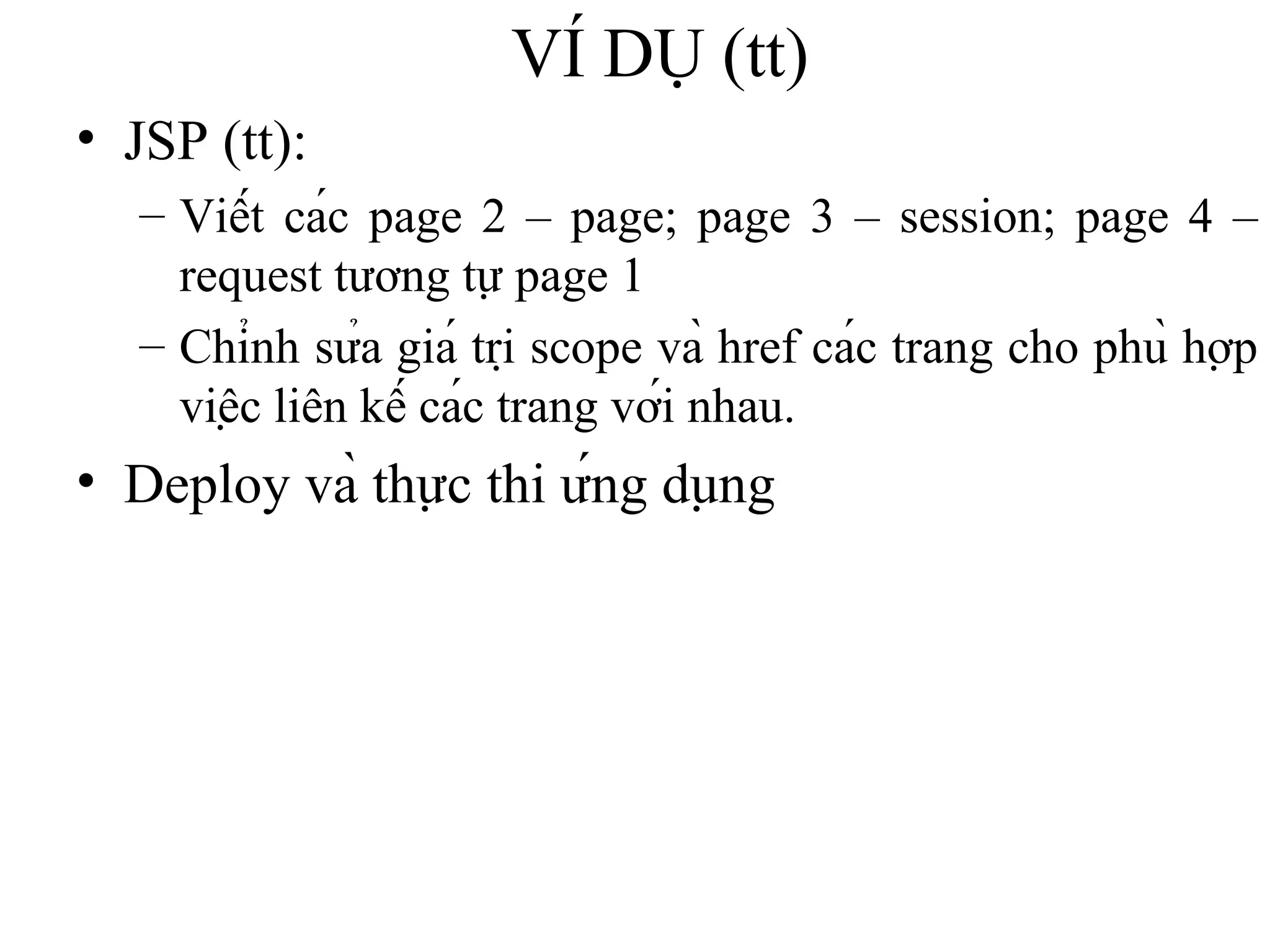 VÍ DỤ (tt) JSP (tt):   Viết các page 2 – page; page 3 – session; page 4 – request tương tự page 1  Chỉnh sửa giá trị scope và href các trang cho phù hợp việc liên kế các trang với nhau. Deploy và thực thi ứng dụng 