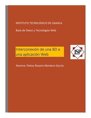 INSTITUTO TECNOLÓGICO DE OAXACA
Base de Datos y Tecnologías Web
Interconexión de una BD a
una aplicación Web
Alumna: Pattzy Rosario Montero García
 