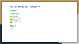 <%! field or method declaration %>
Example
newjsp.jsp
Output
 