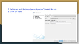 7. In Server and Setting choose Apache Tomcat Server.
8. Click on Next.
 