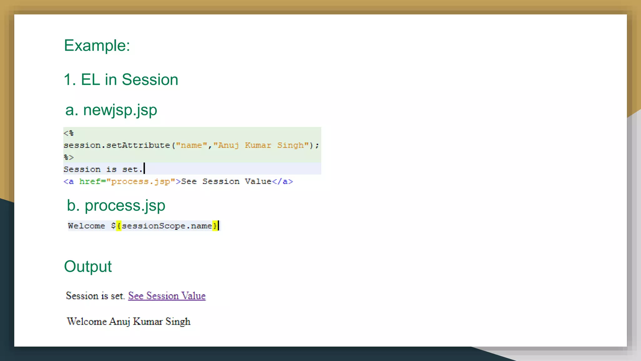 Example:
1. EL in Session
Output
a. newjsp.jsp
b. process.jsp
 