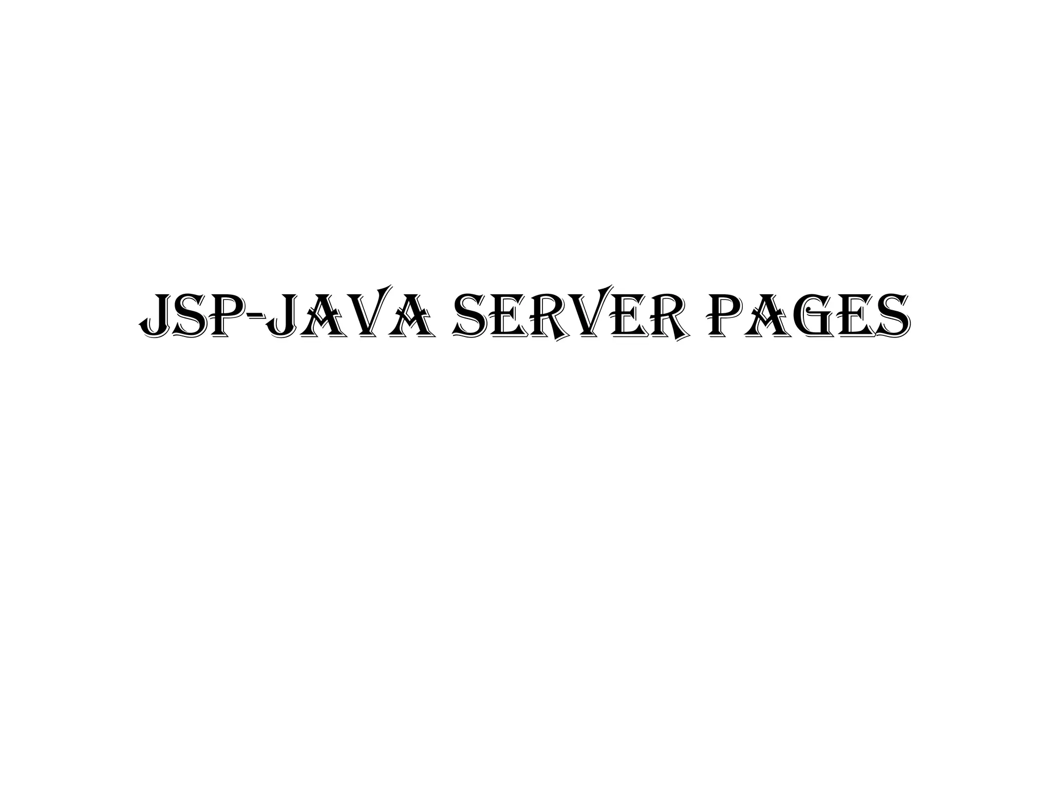 JSP-JAVA SERVER PAGES
 