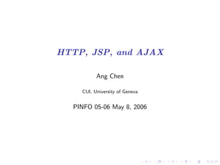 HTTP, JSP, and AJAX

          Ang Chen

    CUI, University of Geneva


  PINFO 05-06 May 8, 2006
 