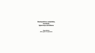 Startpsektoru sadarbība,
inovācija,
ilgtermiņa domāšana
Oļegs Ņikitins
2018. gada 19. septembris
 